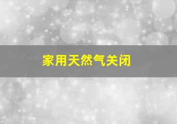 家用天然气关闭