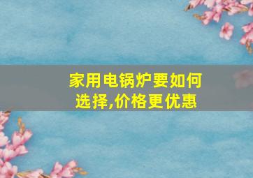 家用电锅炉要如何选择,价格更优惠