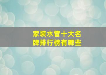 家装水管十大名牌排行榜有哪些