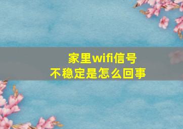 家里wifi信号不稳定是怎么回事