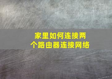 家里如何连接两个路由器连接网络