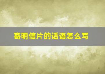 寄明信片的话语怎么写