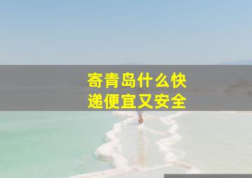 寄青岛什么快递便宜又安全