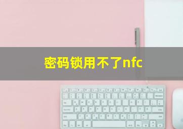 密码锁用不了nfc