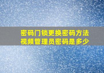 密码门锁更换密码方法视频管理员密码是多少