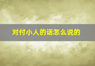 对付小人的话怎么说的