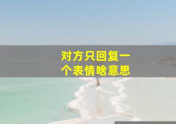 对方只回复一个表情啥意思