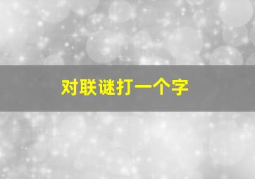 对联谜打一个字