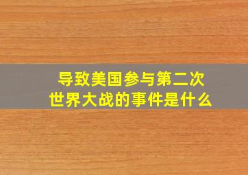 导致美国参与第二次世界大战的事件是什么