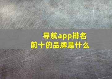 导航app排名前十的品牌是什么