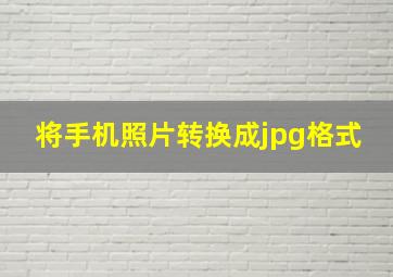 将手机照片转换成jpg格式