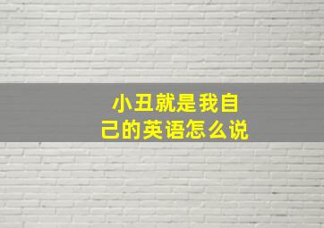 小丑就是我自己的英语怎么说