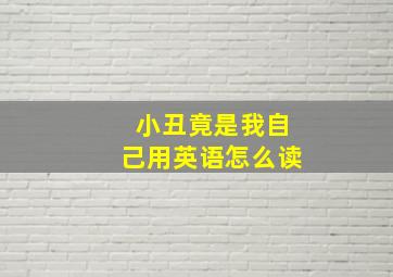 小丑竟是我自己用英语怎么读