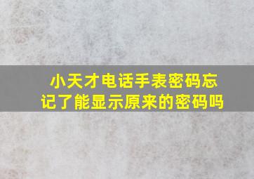 小天才电话手表密码忘记了能显示原来的密码吗