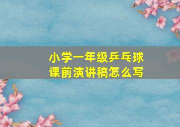 小学一年级乒乓球课前演讲稿怎么写