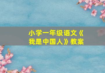 小学一年级语文《我是中国人》教案