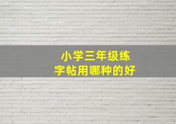 小学三年级练字帖用哪种的好