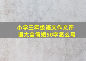 小学三年级语文作文评语大全简短50字怎么写