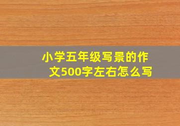 小学五年级写景的作文500字左右怎么写