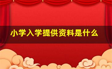 小学入学提供资料是什么