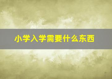 小学入学需要什么东西