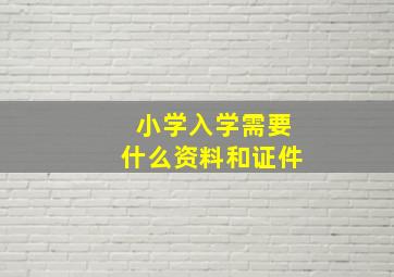 小学入学需要什么资料和证件