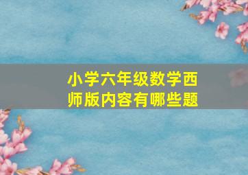 小学六年级数学西师版内容有哪些题