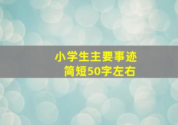 小学生主要事迹简短50字左右