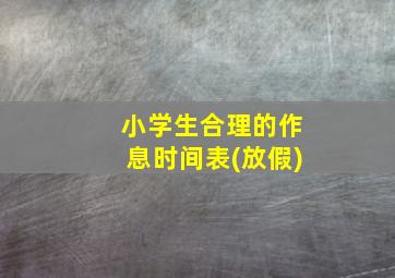 小学生合理的作息时间表(放假)