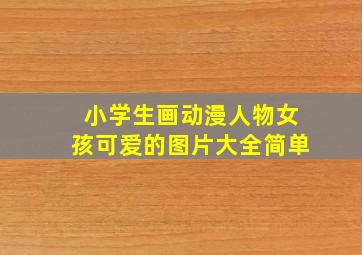 小学生画动漫人物女孩可爱的图片大全简单