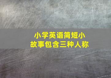 小学英语简短小故事包含三种人称