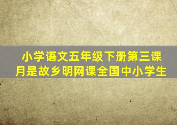 小学语文五年级下册第三课月是故乡明网课全国中小学生