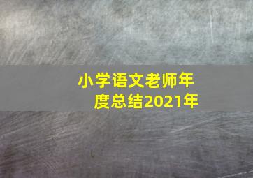 小学语文老师年度总结2021年