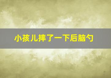 小孩儿摔了一下后脑勺