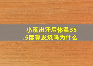 小孩出汗后体温35.5度算发烧吗为什么