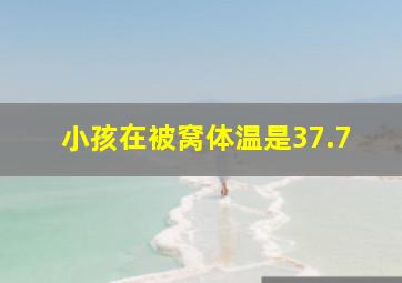 小孩在被窝体温是37.7