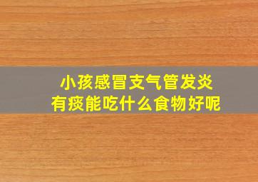 小孩感冒支气管发炎有痰能吃什么食物好呢