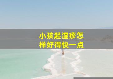 小孩起湿疹怎样好得快一点