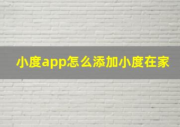 小度app怎么添加小度在家