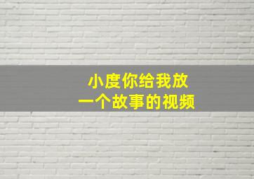 小度你给我放一个故事的视频