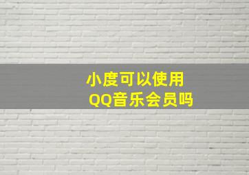 小度可以使用QQ音乐会员吗