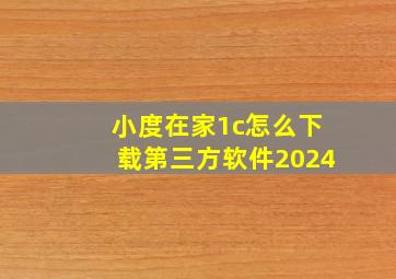 小度在家1c怎么下载第三方软件2024