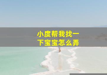 小度帮我找一下宝宝怎么弄