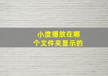 小度播放在哪个文件夹显示的