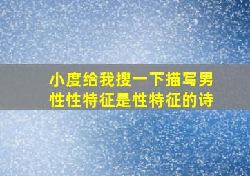 小度给我搜一下描写男性性特征是性特征的诗