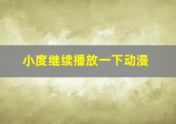 小度继续播放一下动漫