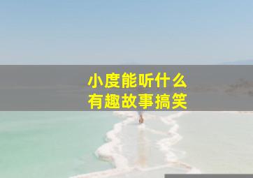 小度能听什么有趣故事搞笑