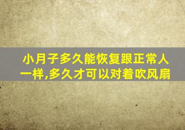 小月子多久能恢复跟正常人一样,多久才可以对着吹风扇