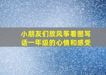 小朋友们放风筝看图写话一年级的心情和感受