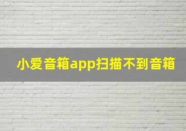 小爱音箱app扫描不到音箱